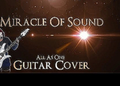 Подборка Miracle Of Sound - All As One (Guitar Cover + Tabs)