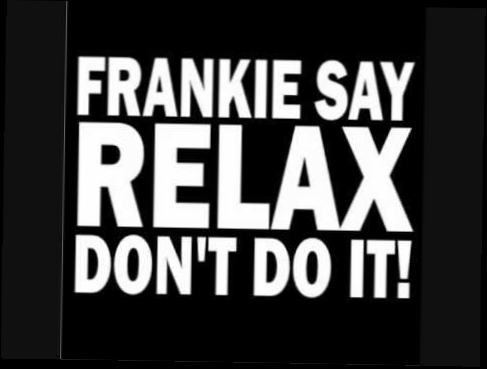 Подборка Relax don't do it - Frankie goes to Hollywood
