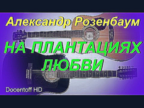 Подборка Александр Розенбаум - На плантациях любви (Docentoff HD)