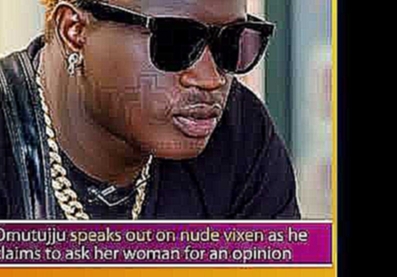 Omutujju speaks out on nude vixen as he claims to ask her woman for an opinion