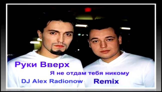 Подборка Руки Вверх - Я не отдам тебя никому (DJ Alex Radionow - Remix 2015)