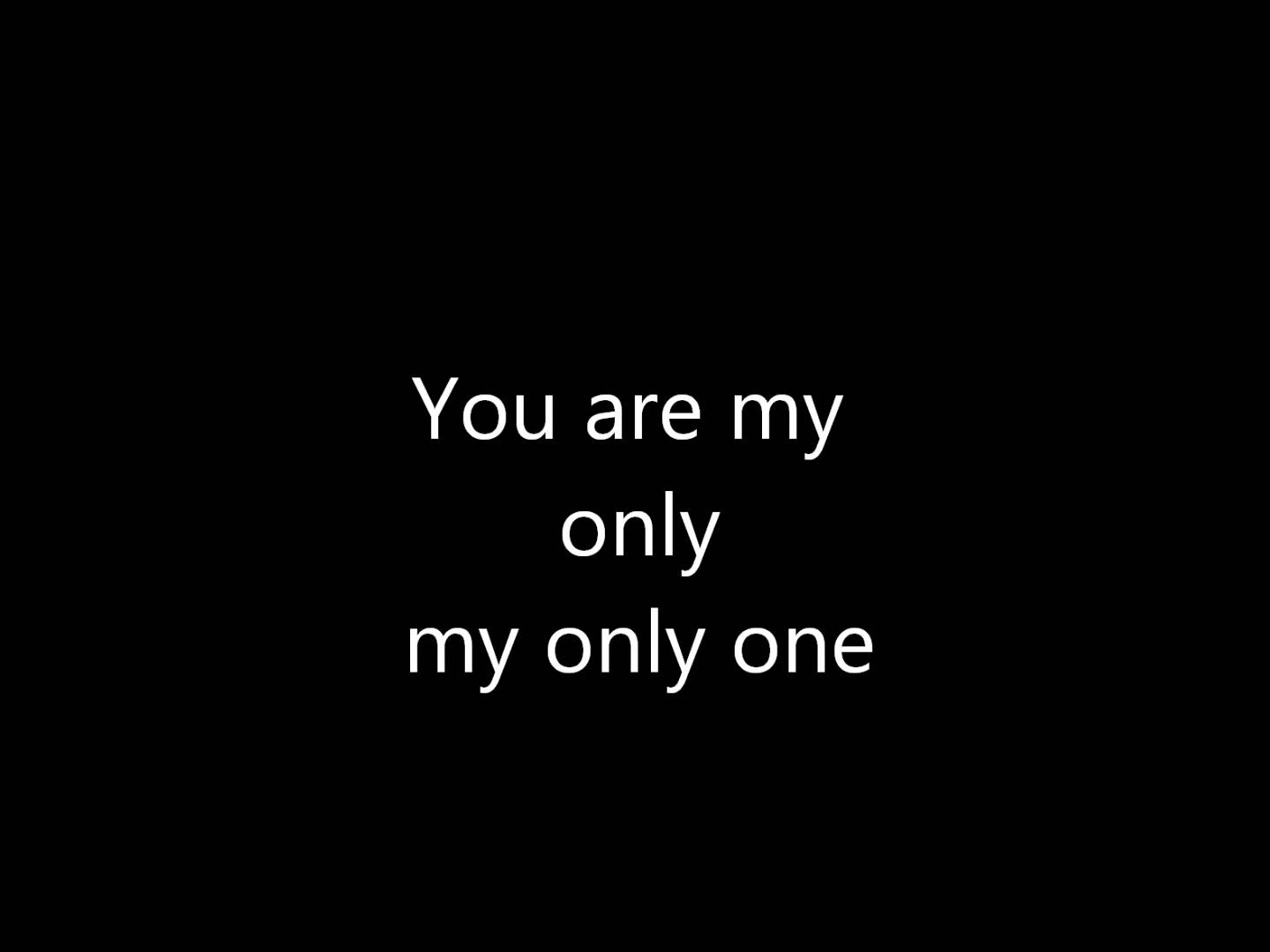 You are my only my only one 