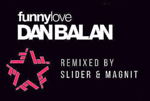 Подборка Dan Balan vs. Slider & Magnit - Funny Love (Remix)