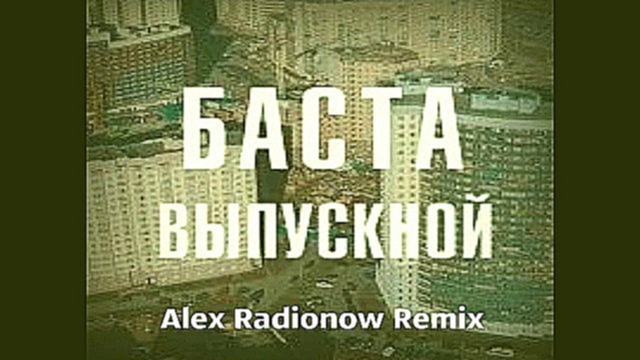 Подборка Баста - Выпускной (Alex Radionow Remix)