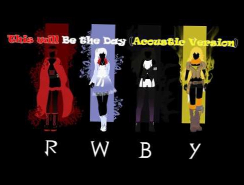 Подборка RWBY- This Will be the Day(Acoustic) by Casey Lee Williams!!!
