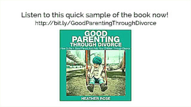 Подборка Good Parenting Through Divorce_ How To Be A Good Parent And Help Your Children Through Divorce