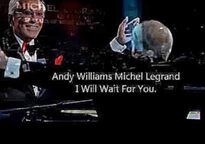 Подборка Andy Williams - Michel Legrand.......I Will Wait For You.