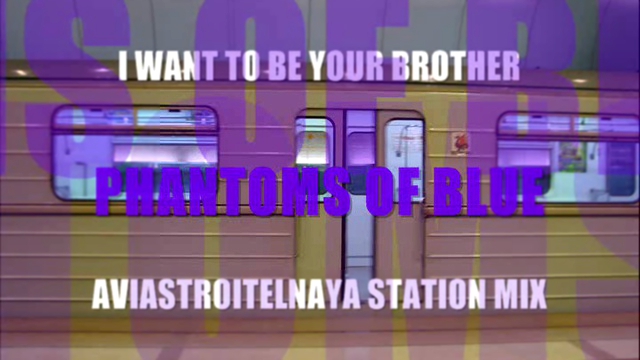 Подборка Phantoms Of Blue - I Want To Be Your Brother (Aviastroitelnaya Station Mix)