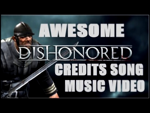 Подборка Dishonored Music Video- Honor for All (the credits song)