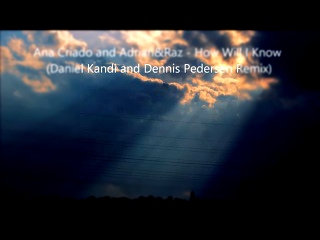 Подборка Ana Criado and Adrian&Raz - How Will I Know (Daniel Kandi and Dennis Pedersen Remix)