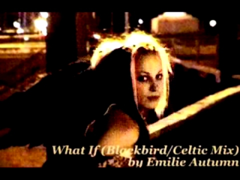 Подборка Emilie Autumn - What If (Blackbird/Celtic Mix)