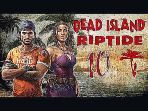 Dead Island: Riptide #10 [co-op] - Если поджигать деревню, то только дорогим виски