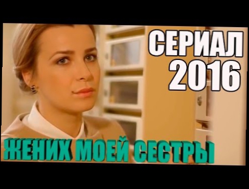 Русский сериал «Жених моей сестры», все серии.