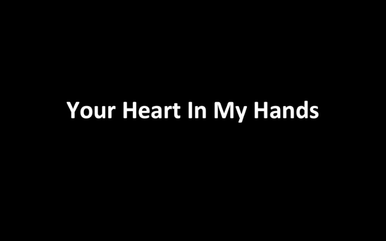 Your heart in my hands 